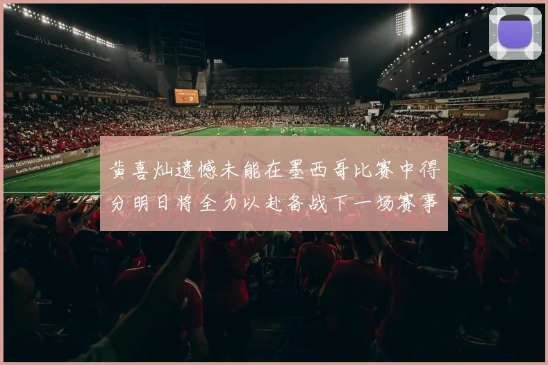 黄喜灿遗憾未能在墨西哥比赛中得分明日将全力以赴备战下一场赛事