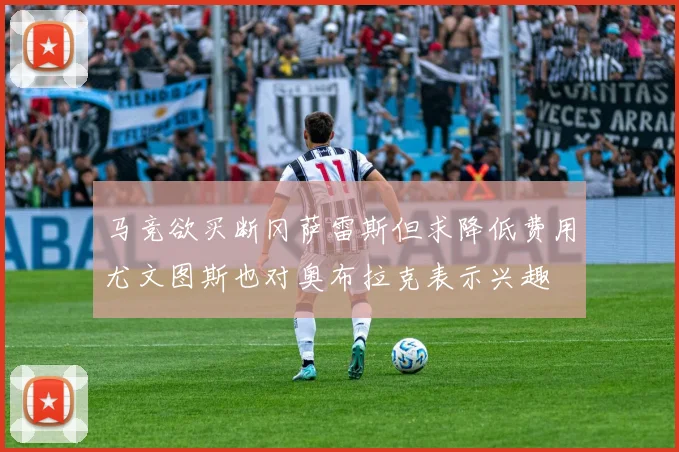 马竞欲买断冈萨雷斯但求降低费用尤文图斯也对奥布拉克表示兴趣